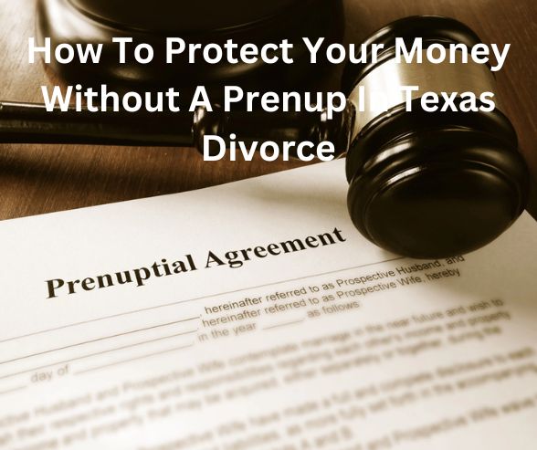 How To Protect Your Money Without A Prenup In Texas Divorce