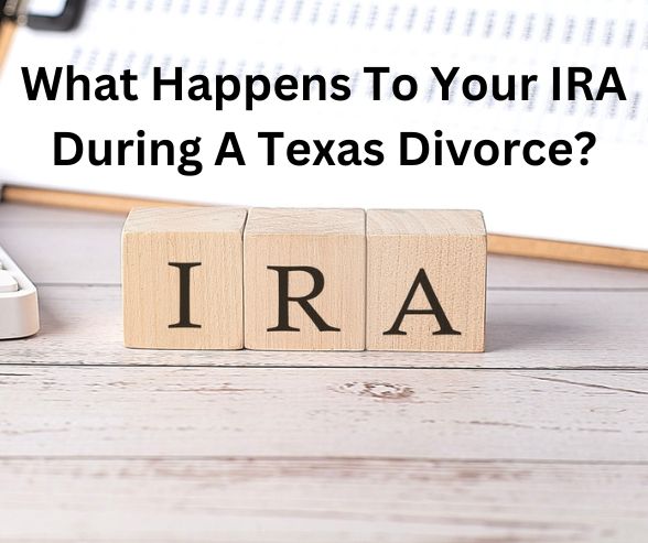 What Happens To Your IRA During A Texas Divorce?